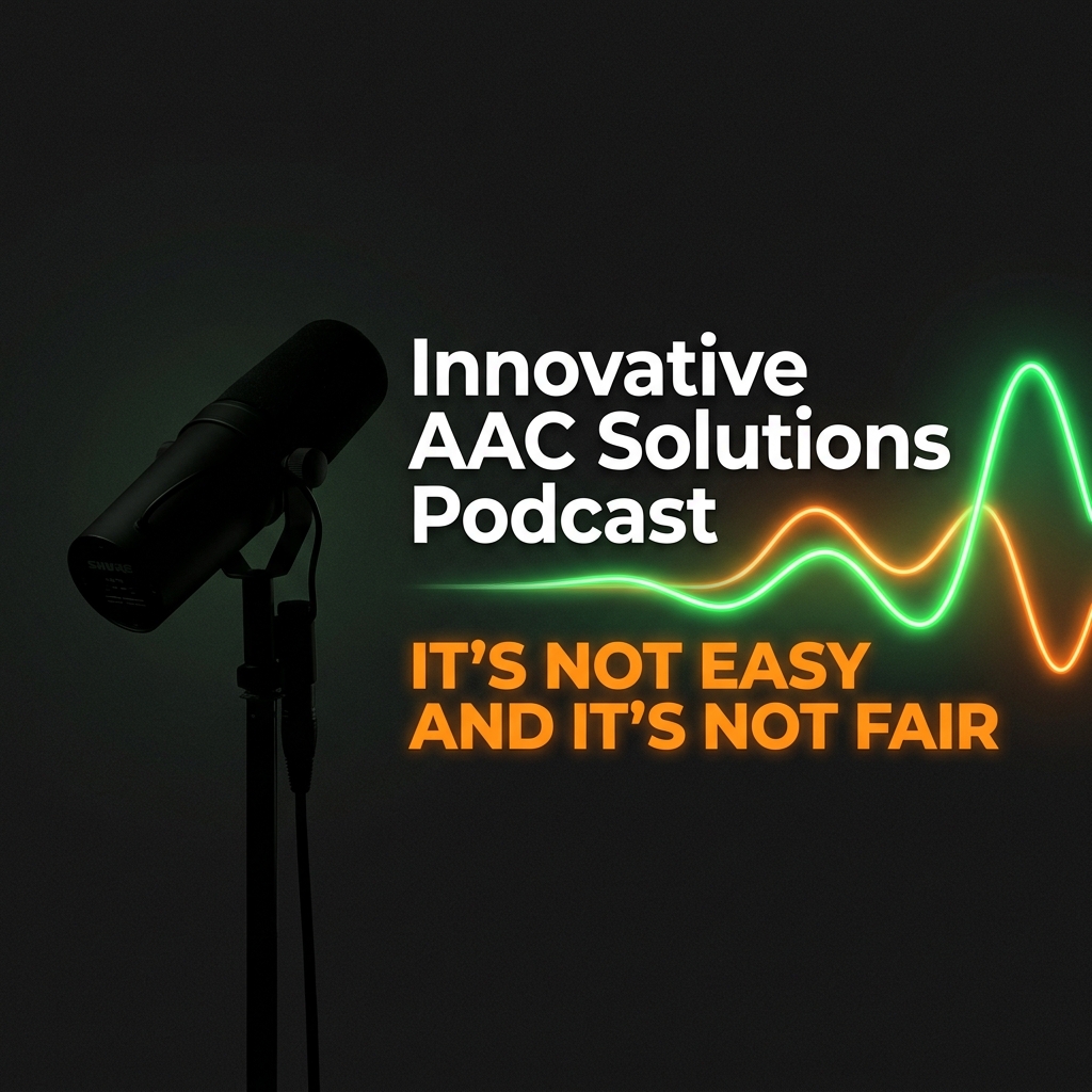 Innovative AAC Solutions Podcast - It's not easy and It's not fair